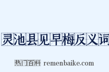 灵池县见早梅反义词是什么意思的图片